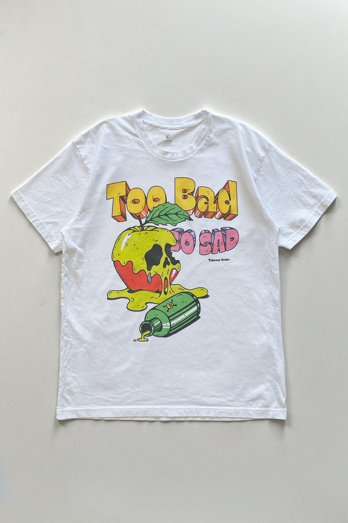 Too Bad So Sad T-shirt – Takeout Order